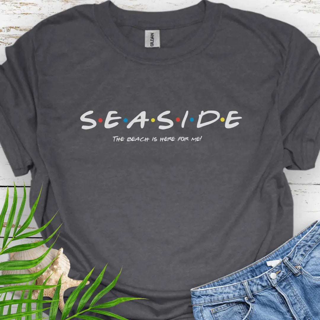 Dark Heather T-shirt with a Friend's style font that says Seaside and underneath says The Beach is Here for Me.